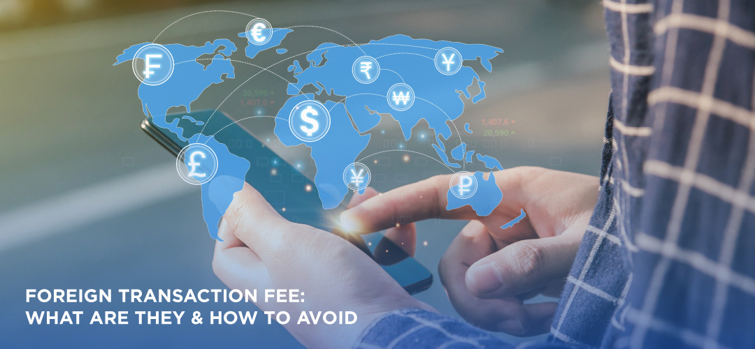 Foreign Transaction Fee: What are they & How to avoid