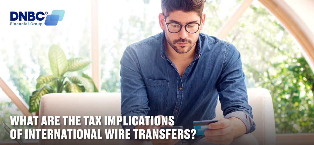 What are the Tax Implications of international wire transfers? - Key considerations for sending money abroad